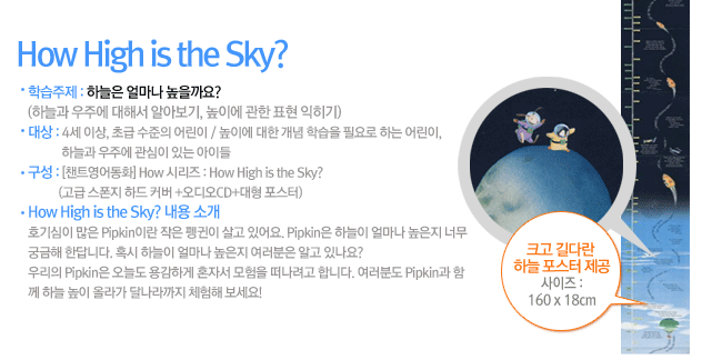 How High is the Sky? �Ұ�: ȣ����� ���� Pipkin�̶� ���� ����� ��� �־��. Pipkin�� �ϴ��� �󸶳� ������ �ʹ� �ñ��� �Ѵ�ϴ�. Ȥ�� �ϴ��� �󸶳� ������ �������� �˰� �ֳ���? �츮�� Pipkin�� ���õ� �밨�ϰ� ȥ�ڼ� ������ �������� �մϴ�. �����е� Pipkin�� �Բ� �ϴ� ���� �ö� �޳������ ü���� ������!