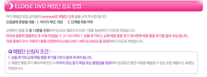 ��û�Ͻ� �е� �� �� 12���� �����Ͽ� ELOISE �������� DVD 1�带 �߼��Ͽ� �帮���� �ϰڽ��ϴ�. ���̿� ����� Ȱ���Ͻ� �� ���� ������(~7. 21 (��) )���� 1. ��ǰ �ı�� 2. ���� ü�� Ȱ�� �ı� �Խ��ǿ� ü�� Ȱ�� �ı⸦ �÷� �ֽ� �˴ϴ�. ���� �߿��� ��� ������ 1���� �����Ͽ� ELOISE DVD 1��Ʈ (6 DVDs) �� �����Ͽ� �帮���� �ϰڽ��ϴ�.